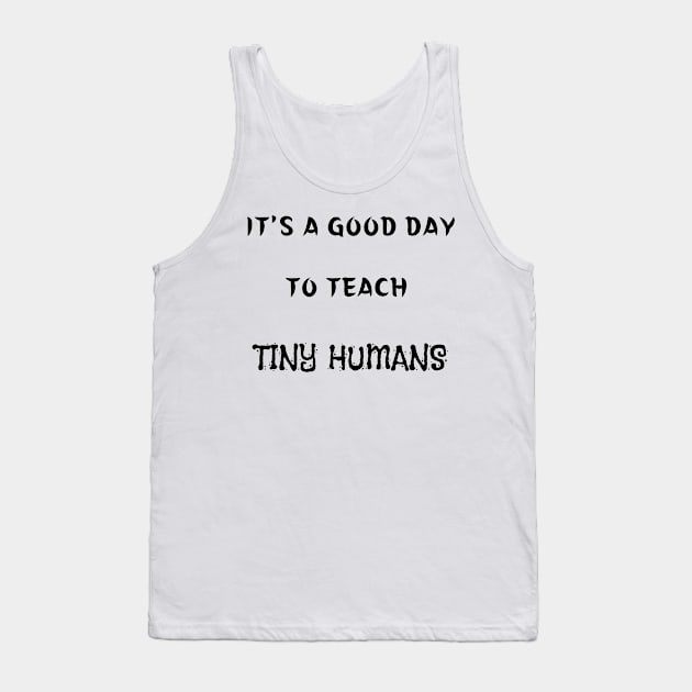 It's A Good Day To Teach Tiny Humans Tank Top by mdr design